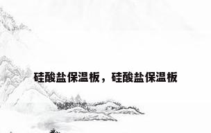 硅酸盐保温板，硅酸盐保温板