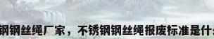 不锈钢钢丝绳厂家，不锈钢钢丝绳报废标准是什么呢？