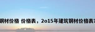 钢材价格 价格表，2o15年建筑钢材价格表？
