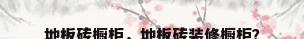 地板砖橱柜，地板砖装修橱柜？