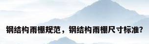 钢结构雨棚规范，钢结构雨棚尺寸标准？