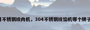 家用不锈钢绞肉机，304不锈钢绞馅机哪个牌子好？
