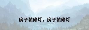 房子装修灯，房子装修灯