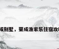 荣成别墅，荣成渔家乐住宿攻略？
