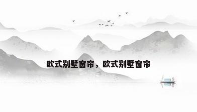 欧式别墅窗帘，欧式别墅窗帘