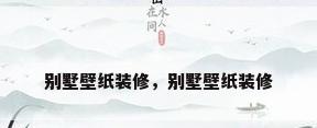 别墅壁纸装修，别墅壁纸装修