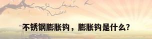 不锈钢膨胀钩，膨胀钩是什么？