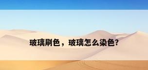 玻璃刷色，玻璃怎么染色？