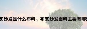 布艺沙发是什么布料，布艺沙发面料主要有哪些？