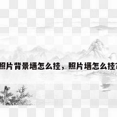 照片背景墙怎么挂，照片墙怎么挂？
