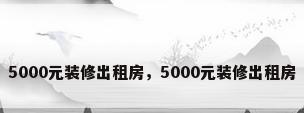 5000元装修出租房，5000元装修出租房