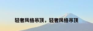轻奢风格吊顶，轻奢风格吊顶