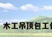 木工吊顶价格，木工吊顶包工包料7000贵吗？