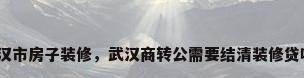 武汉市房子装修，武汉商转公需要结清装修贷吗？