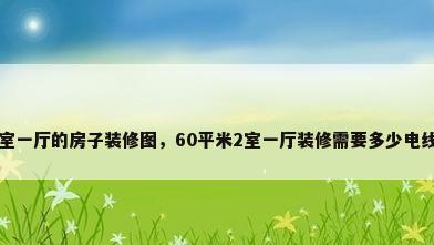 2室一厅的房子装修图，60平米2室一厅装修需要多少电线？