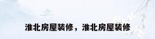 淮北房屋装修，淮北房屋装修