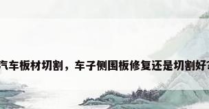 汽车板材切割，车子侧围板修复还是切割好？