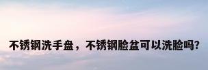 不锈钢洗手盘，不锈钢脸盆可以洗脸吗？