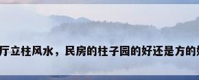 客厅立柱风水，民房的柱子园的好还是方的好？