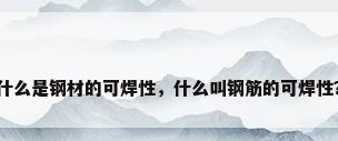 什么是钢材的可焊性，什么叫钢筋的可焊性？
