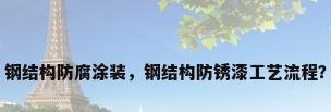 钢结构防腐涂装，钢结构防锈漆工艺流程？