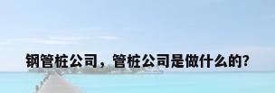 钢管桩公司，管桩公司是做什么的？