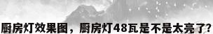 厨房灯效果图，厨房灯48瓦是不是太亮了？
