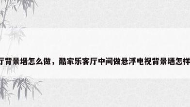 客厅背景墙怎么做，酷家乐客厅中间做悬浮电视背景墙怎样做？