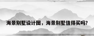 海景别墅设计图，海景别墅值得买吗？