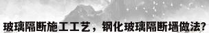 玻璃隔断施工工艺，钢化玻璃隔断墙做法？