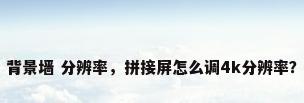 背景墙 分辨率，拼接屏怎么调4k分辨率？