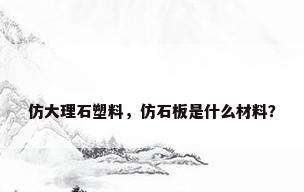 仿大理石塑料，仿石板是什么材料？