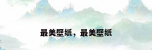 最美壁纸，最美壁纸