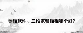 橱柜软件，三维家和柜柜哪个好？