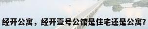 经开公寓，经开壹号公馆是住宅还是公寓？