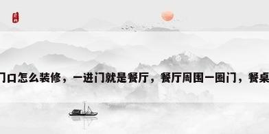餐厅在门口怎么装修，一进门就是餐厅，餐厅周围一圈门，餐桌怎么放？