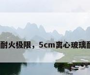 防火玻璃耐火极限，5cm离心玻璃耐火极限？