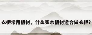 衣柜常用板材，什么实木板材适合做衣柜？