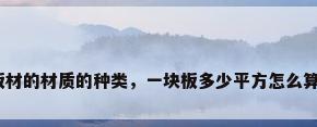 板材的材质的种类，一块板多少平方怎么算？