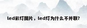 led彩灯图片，led灯为什么不并联？