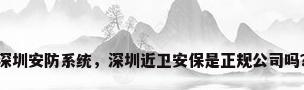 深圳安防系统，深圳近卫安保是正规公司吗？