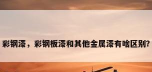 彩钢漆，彩钢板漆和其他金属漆有啥区别？
