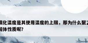 玻璃性质，塑料的玻璃化温度是其使用温度的上限，那为什么聚乙烯的玻璃化温度为负，但在常温下仍具有固体性质呢？