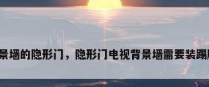 电视背景墙的隐形门，隐形门电视背景墙需要装踢脚线吗？