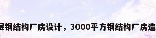 双层钢结构厂房设计，3000平方钢结构厂房造价？