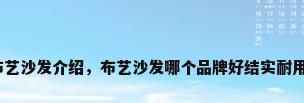 布艺沙发介绍，布艺沙发哪个品牌好结实耐用？