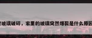 窗玻璃破碎，家里的玻璃突然爆裂是什么原因？