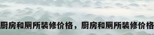 厨房和厕所装修价格，厨房和厕所装修价格