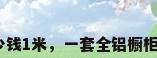 铝合金橱柜多少钱1米，一套全铝橱柜价格约多少钱？