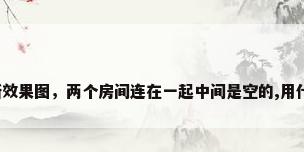 主卧室隔断效果图，两个房间连在一起中间是空的,用什么隔断好？